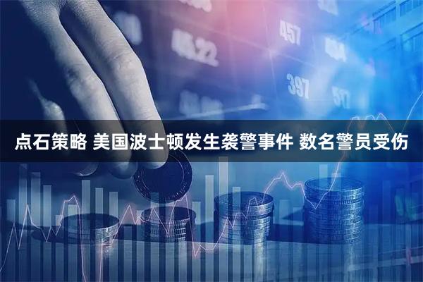 点石策略 美国波士顿发生袭警事件 数名警员受伤