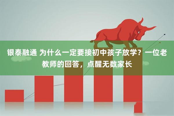 银泰融通 为什么一定要接初中孩子放学？一位老教师的回答，点醒无数家长
