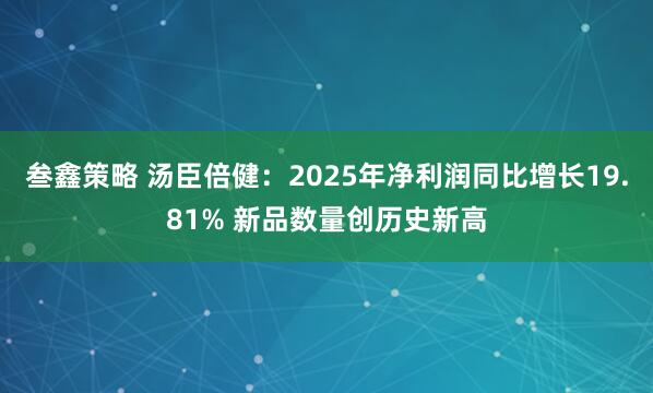 叁鑫策略 汤臣倍健：2025年净利润同比增长19.81% 新品数量创历史新高