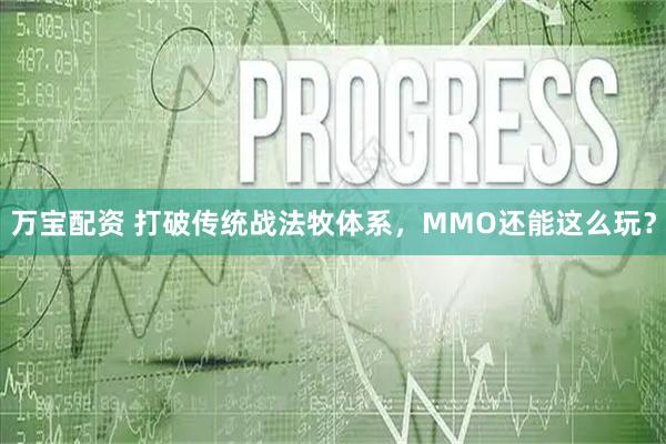 万宝配资 打破传统战法牧体系，MMO还能这么玩？