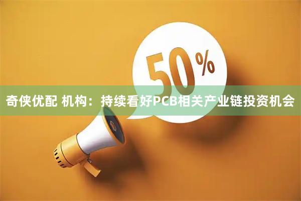 奇侠优配 机构：持续看好PCB相关产业链投资机会