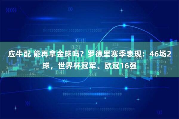 应牛配 能再拿金球吗？罗德里赛季表现：46场2球，世界杯冠军、欧冠16强